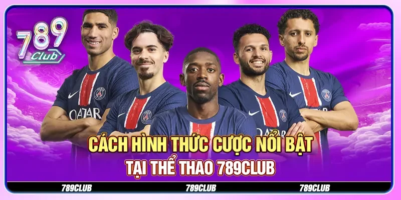 Cách hình thức cược nổi bật tại thể thao 789CLUB