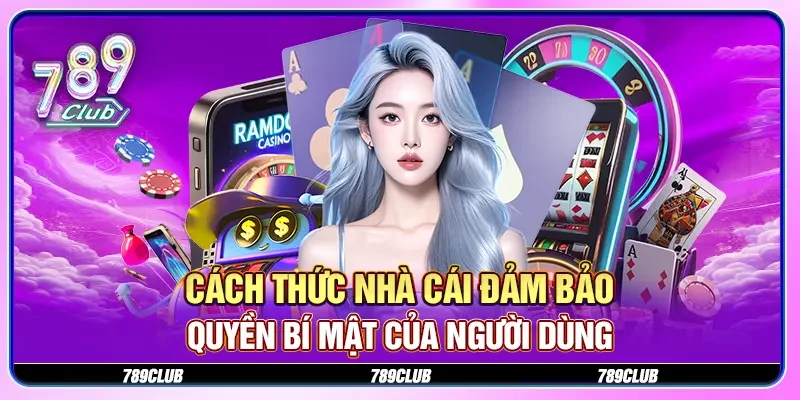 Cách thức cổng game đảm bảo quyền bí mật của người dùng