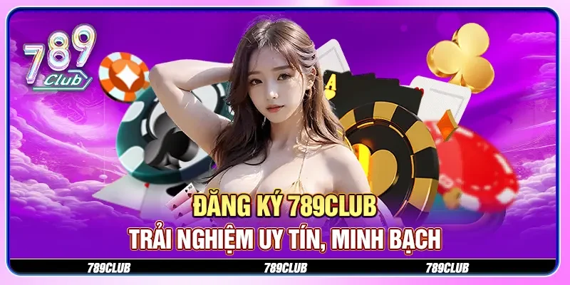 Đăng ký 789CLUB trải nghiệm uy tín, minh bạch