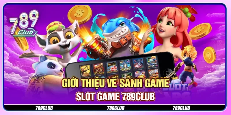 Giới thiệu về sảnh game slot game 789CLUB