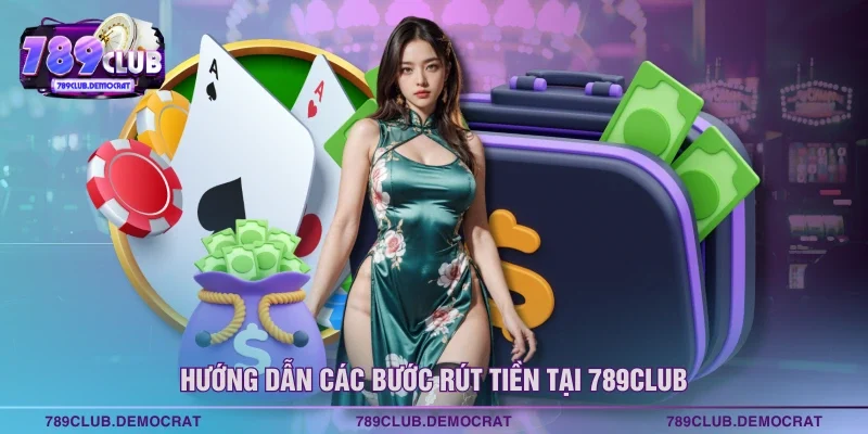 Hướng dẫn các bước rút tiền tại 789CLUB