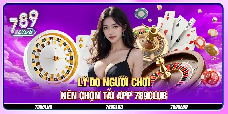 Lý do người chơi nên chọn tải app 789CLUB