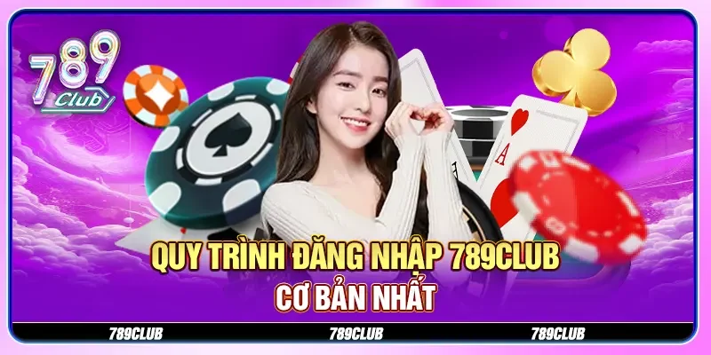 Quy trình đăng nhập 789CLUB cơ bản nhất