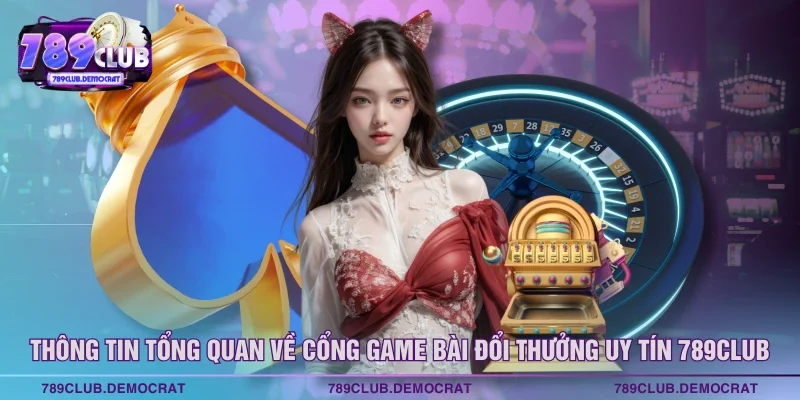 Thông tin tổng quan về cổng game bài đổi thưởng uy tín 789CLUB